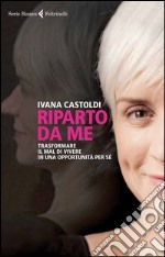 Riparto da me. Trasformare il mal di vivere in una opportunità per sé. E-book. Formato PDF