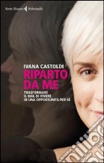 Riparto da me. Trasformare il mal di vivere in una opportunità per sé. E-book. Formato EPUB ebook