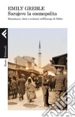 Sarajevo la cosmopolita. Musulmani, ebrei e cristiani nell'Europa di Hitler. E-book. Formato EPUB ebook