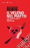 Il veleno nel piatto. I rischi mortali nascosti in quello che mangiamo. E-book. Formato PDF ebook di Marie-Monique Robin