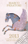 2013. La rinascita dopo l'Apocalisse. Segno per segno. E-book. Formato PDF ebook di Marco Pesatori