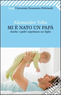 Mi è nato un papà. Anche i padri aspettano un figlio. E-book. Formato EPUB ebook di Alessandro Volta