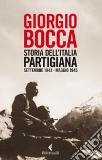 Storia dell'Italia partigiana. Settembre 1943-maggio 1945. E-book. Formato EPUB ebook di Giorgio Bocca