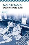 Dove eravate tutti. E-book. Formato EPUB ebook di Paolo Di Paolo