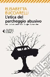 L'etica del parcheggio abusivo: Con l'adattamento di Sergio Ferrentino. E-book. Formato EPUB ebook di Elisabetta Bucciarelli