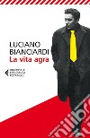 La vita agra. E-book. Formato EPUB ebook di Luciano Bianciardi