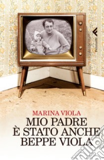 Mio padre è stato anche Beppe Viola. E-book. Formato EPUB ebook di Marina Viola