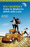 Come la Madonna arrivò sulla luna. E-book. Formato EPUB ebook di Rolf Bauerdick