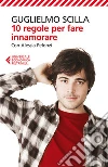 10 regole per fare innamorare. E-book. Formato EPUB ebook di Guglielmo Scilla
