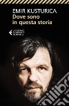 Dove sono in questa storia. E-book. Formato EPUB ebook di Emir Kusturica