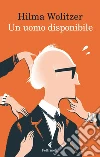 Un uomo disponibile. E-book. Formato EPUB ebook di Hilma Wolitzer