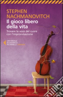 Il gioco libero della vita: Trovare la voce del cuore con l'improvvisazione. E-book. Formato EPUB ebook di Stephen Nachmanovitch