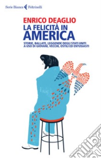 La felicità in America: Storie, ballate, leggende degli Stati Uniti a uso di giovani, vecchi, ostili ed entusiasti. E-book. Formato EPUB ebook di Enrico Deaglio