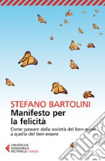 Manifesto per la felicità: Come passare dalla società del ben-avere a quella del ben-essere. E-book. Formato EPUB ebook