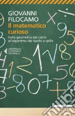 Il matematico curioso: Dalla geometria del calcio all'algoritmo dei tacchi a spillo. E-book. Formato EPUB ebook