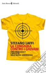 La congiura contro i giovani: Crisi degli adulti e riscatto delle nuove generazioni. E-book. Formato EPUB ebook