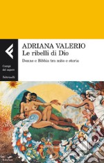 Le ribelli di Dio: Donne e Bibbia tra mito e storia. E-book. Formato EPUB