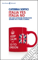 Italia yes Italia no: Che cosa capisci del nostro paese quando vai a vivere a Londra. E-book. Formato EPUB