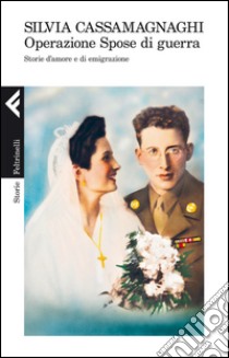 Operazione Spose di guerra: Storie d'amore e di emigrazione. E-book. Formato EPUB ebook di Silvia Cassamagnaghi