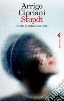 Stupdt: o l'arte di rialzarsi da terra. E-book. Formato EPUB ebook di Arrigo Cipriani