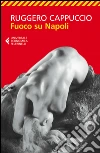 Fuoco su Napoli. E-book. Formato EPUB ebook di Ruggero Cappuccio