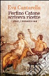 Perfino Catone scriveva ricette. I greci, i romani e noi. E-book. Formato EPUB ebook di Eva Cantarella