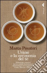 Urano e la cerimonia del tè: Dialettiche e intrecci dei tre simboli fondamentali dell'astrologia contemporanea: Urano, Nettuno e Plutone. E-book. Formato EPUB ebook