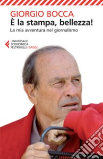 È la stampa, bellezza!: La mia avventura nel giornalismo. E-book. Formato EPUB ebook di Giorgio Bocca