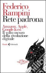 Rete padrona. Amazon, Apple, Google & co. il volto oscuro della rivoluzione digitale. E-book. Formato EPUB ebook