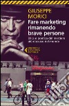 Fare marketing rimanendo brave persone: Etica e poetica del mestiere più discusso del mondo. E-book. Formato EPUB ebook di Giuseppe Morici