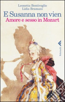 E Susanna non vien: Amore e sesso in Mozart. E-book. Formato EPUB ebook di Lidia Bramani