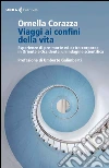 Viaggi ai confini della vita: Le esperienze di pre-morte ed extra-corporee in Oriente e Occidente: un'indagine scientifica. E-book. Formato EPUB ebook di Ornella Corazza