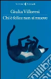 Chi è felice non si muove. E-book. Formato EPUB ebook di Giulia Villoresi
