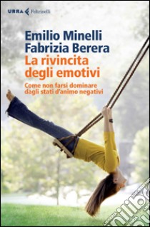 La rivincita degli emotivi. Come non farsi dominare dagli stati d'animo negativi. E-book. Formato EPUB ebook di Emilio Minelli