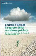 Il segreto della resistenza psichica. Che cosa ci rende forti contro le piccole e grandi crisi della vita. E-book. Formato EPUB