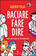 Baciare fare dire: Cose che ai maschi nessuno dice. E-book. Formato EPUB ebook