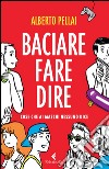 Baciare fare dire: Cose che ai maschi nessuno dice. E-book. Formato EPUB ebook