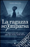 La ragazza scomparsa: Il terzo caso del giovane Sherlock Holmes. E-book. Formato EPUB ebook di Shane Peacock