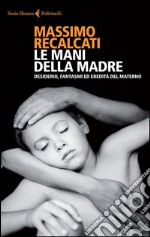 Le mani della madre. Desiderio, fantasmi ed eredità del materno. E-book. Formato EPUB ebook