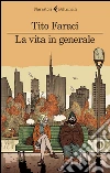 La vita in generale. E-book. Formato EPUB ebook di Tito Faraci