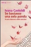 Se bastasse una sola parola: Piccolo dizionario delle emozioni. E-book. Formato EPUB ebook di Ivana Castoldi