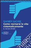 Come rovinarsi la vita sistematicamente: (e smettere di farlo). E-book. Formato EPUB ebook