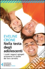 Nella testa degli adolescenti: I nostri ragazzi spiegati attraverso lo studio del loro cervello. E-book. Formato EPUB ebook