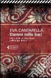 Dammi mille baci: Veri uomini e vere donne nell'Antica Roma. E-book. Formato EPUB ebook