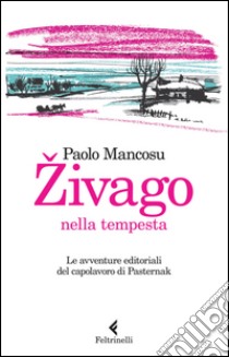 Živago nella tempesta: Le avventure editoriali del capolavoro di Pasternak. E-book. Formato EPUB ebook di Paolo Mancosu