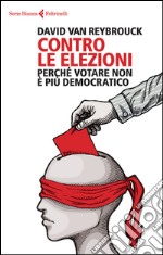 Contro le elezioni: Perché votare non è più democratico. E-book. Formato EPUB ebook