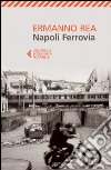 Napoli ferrovia. E-book. Formato EPUB ebook di Ermanno Rea