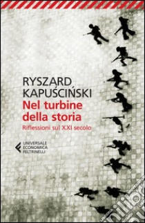 Nel turbine della storia: Riflessioni sul XXI secolo. E-book. Formato EPUB ebook di Ryszard Kapuscinski