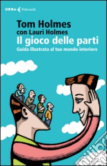 Il gioco delle parti: Guida illustrata al tuo mondo interiore. E-book. Formato EPUB ebook di Tom Holmes