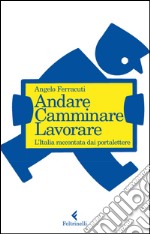 Andare. Camminare. Lavorare.: L'Italia raccontata dai portalettere. E-book. Formato EPUB ebook